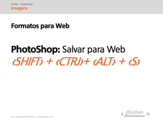 prof. Gustavo Zimmermann | contato@swag.ag
HTML5 – Multimídia 1
Imagens
Formatos para Web
PhotoShop:
 