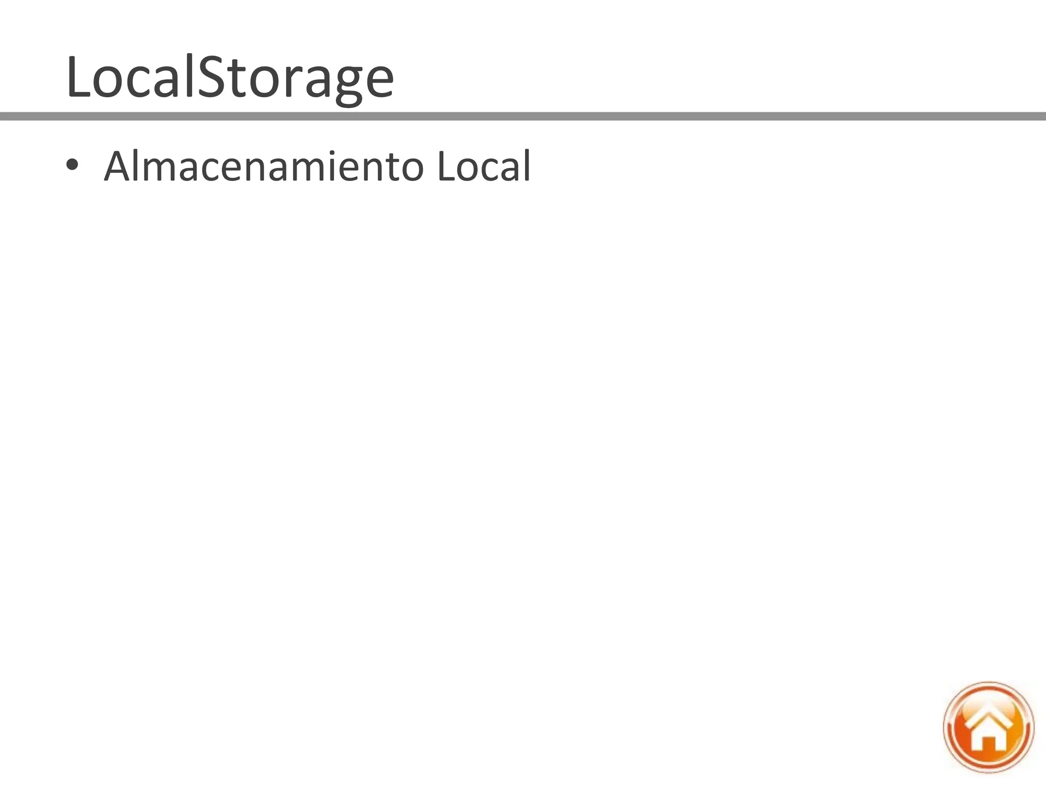 •  Almacenamiento	
  Local	
  
LocalStorage	
  
 