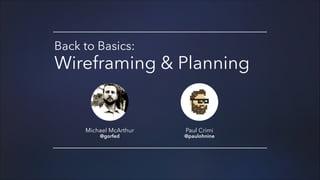 Back to Basics:

Wireframing & Planning

Michael McArthur
@gorfed

Paul Crimi

@paulohnine

 