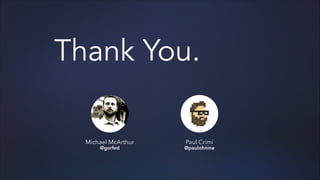 Thank You.
Michael McArthur
@gorfed

Paul Crimi

@paulohnine

 
