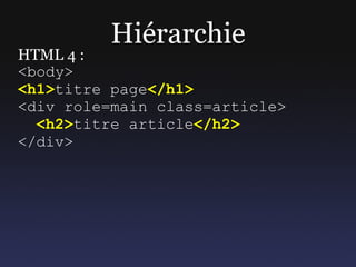 Nouveaux éléments Solution 1 : HTML5 shiv <script> document.createElement('article') </script> < article  class="article" role="main"> <h1>...</h1> ... </ article > 