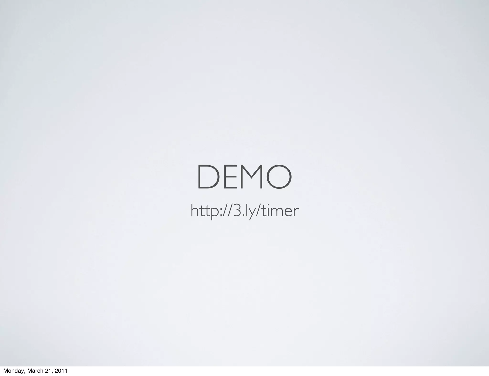 DEMO
                         http://3.ly/timer




Monday, March 21, 2011
 