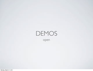 DEMOS
                          open




Monday, March 21, 2011
 