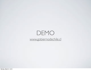 DEMO
                         www.gobiernodechile.cl




Monday, March 21, 2011
 
