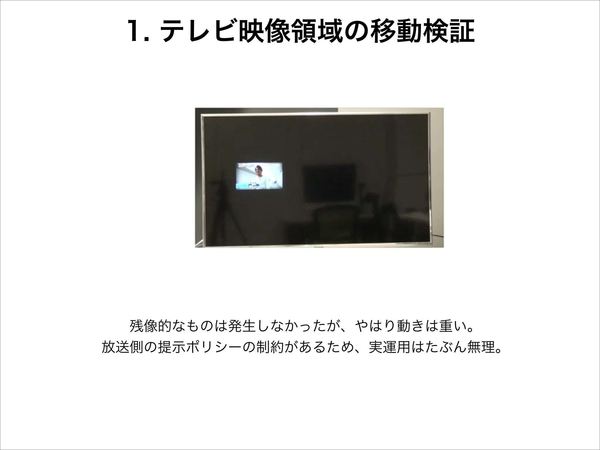 1. テレビ映像領域の移動検証

残像的なものは発生しなかったが、やはり動きは重い。
放送側の提示ポリシーの制約があるため、実運用はたぶん無理。

 