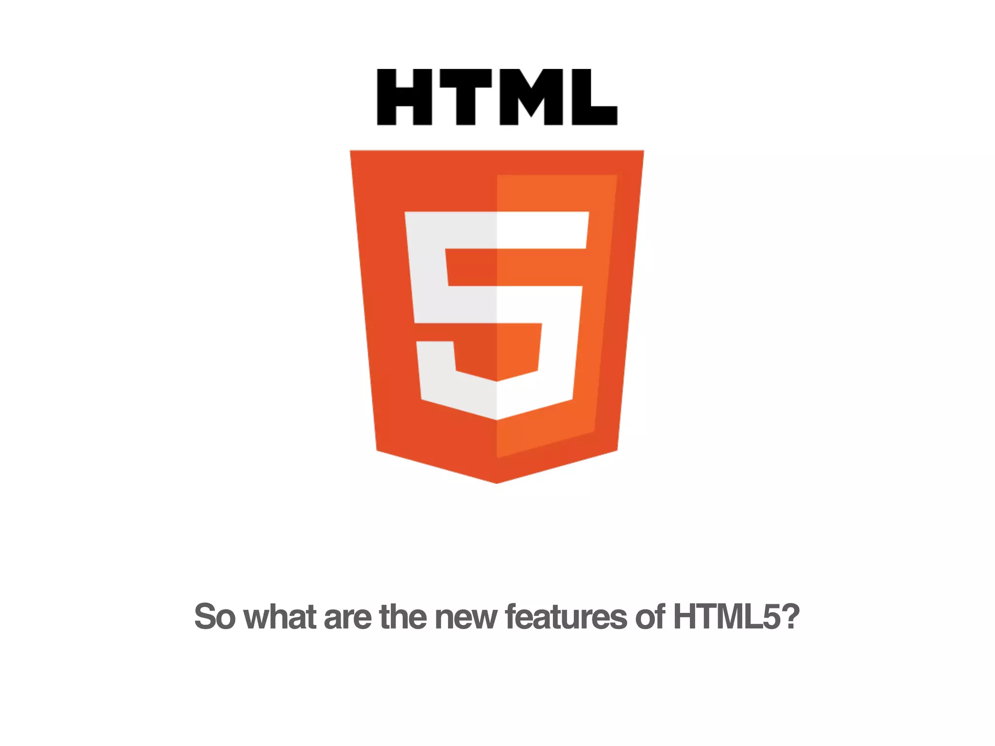So what are the new features of HTML5?
 