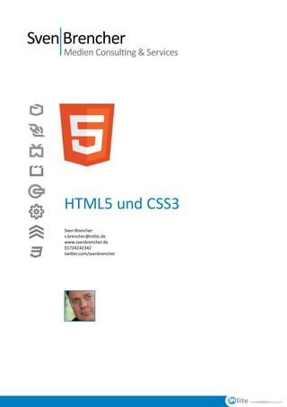 Sven Brencher
Medien Consulting & Services
HTML5 und CSS3
Sven Brencher
s.brencher@inlite.de
www.svenbrencher.de
01724242342
twitter.com/svenbrencher
 