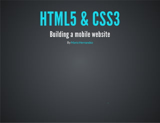 HTML5 & CSS3Building a mobile website
ByMarioHernandez
 