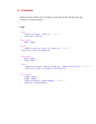 5 , Transtion
- Sử dụng transition để thay đổi kích thước của một phần tử theo thời gian được lập
trình trước sử dụng transition .
- Ví dụ :
 