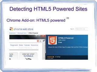 Detecting HTML5 Powered Sites
Chrome Add-on: HTML5 powered
[3]
 