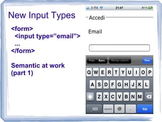 New Input Types
<form>
<input type=”email”>
...
</form>
Semantic at work
(part 1)
 
