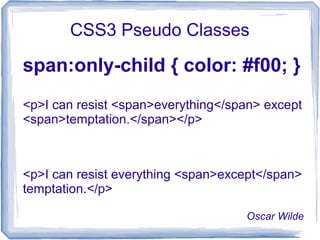 CSS3 Pseudo Classes
span:only-child { color: #f00; }
<p>I can resist <span>everything</span> except
<span>temptation.</span></p>
<p>I can resist everything <span>except</span>
temptation.</p>
Oscar Wilde
 
