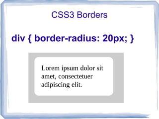 CSS3 Borders
div { border-radius: 20px; }
 