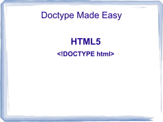 Doctype Made Easy
HTML5
<!DOCTYPE html>
 