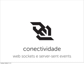 conectividade
                         web sockets e server-sent events
Sunday, October 14, 12
 