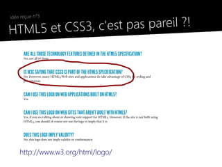 3, c'est pas pareil ?!
    idée reçue n°3

●
    HTML5 et CSS




        http://www.w3.org/html/logo/
 