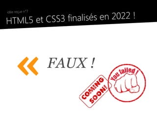 3 finalisés en 2022 !
    idée reçue n°7

●
    HTML5 et CSS




         «           FAUX !
 