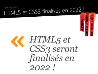 3 finalisés en 2022 !
    idée reçue n°7

●
    HTML5 et CSS




         «           HTML5 et
                     CSS3 s...