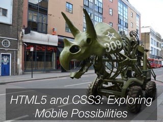 HTML5 and CSS3: Exploring
   Mobile Possibilities
 