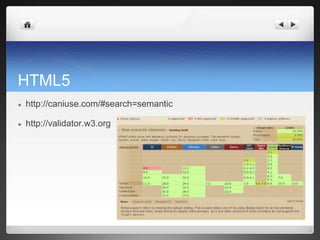 HTML5
● http://caniuse.com/#search=semantic
● http://validator.w3.org
 