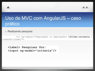 Uso de MVC com AngularJS – caso
prático
● Realizando pesquisa:
 