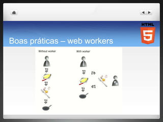 Boas práticas – web workers
 