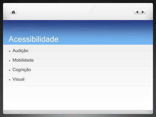 Acessibilidade
● Audição
● Mobilidade
● Cognição
● Visual
 