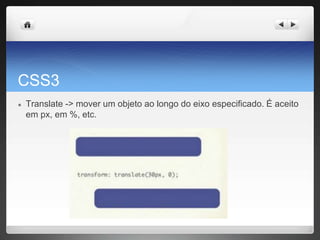 CSS3
● Translate -> mover um objeto ao longo do eixo especificado. É aceito
em px, em %, etc.
 