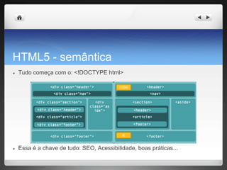 HTML5 - semântica
● Tudo começa com o: <!DOCTYPE html>
● Essa é a chave de tudo: SEO, Acessibilidade, boas práticas...
©
LOGO
 