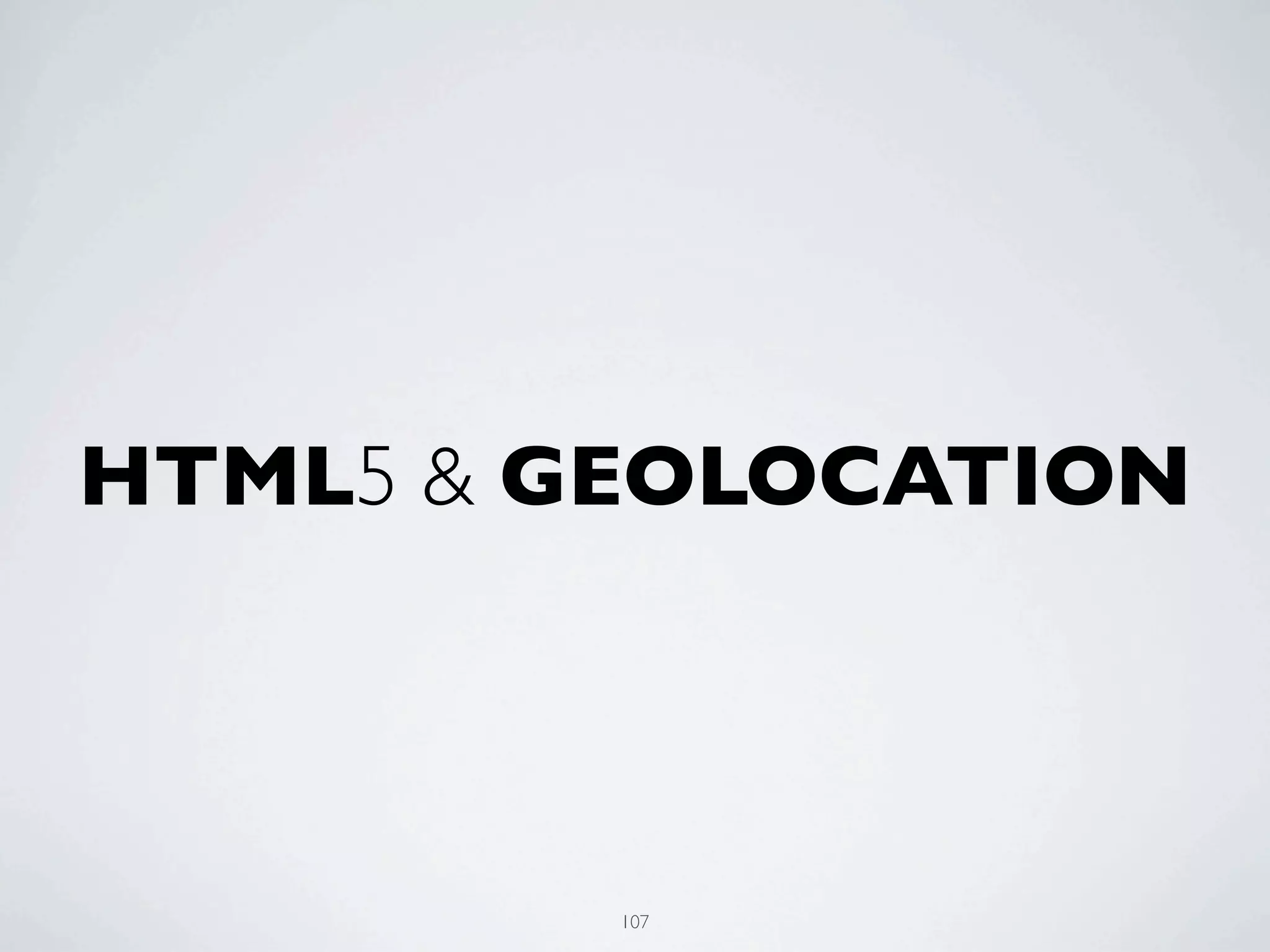 HTML5 & GEOLOCATION



         107
 