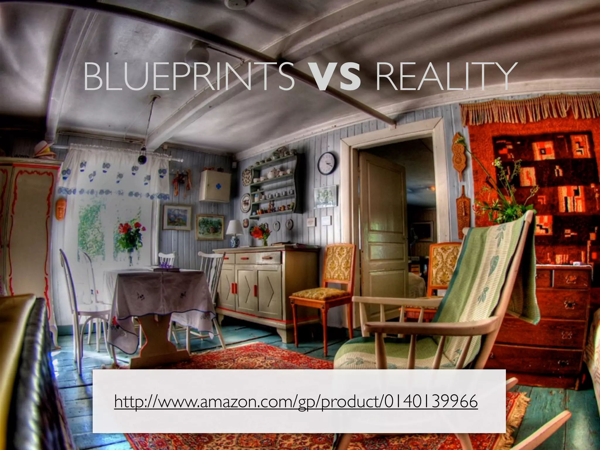 BLUEPRINTS VS REALITY




 http://www.amazon.com/gp/product/0140139966
                      12
 