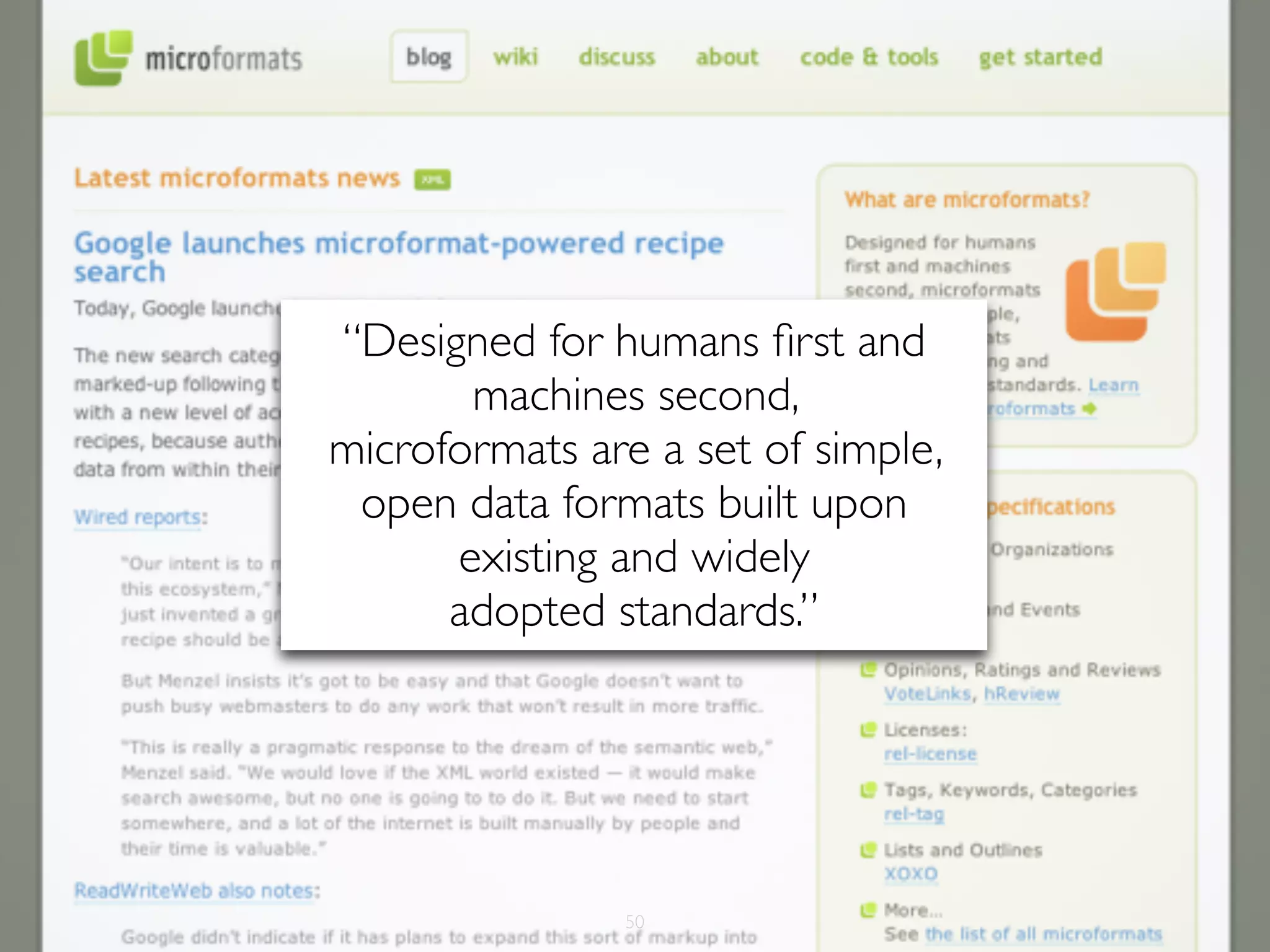 “Designed for humans ﬁrst and
       machines second,
microformats are a set of simple,
 open data formats built upon
      existing and widely
      adopted standards.”




               50
 
