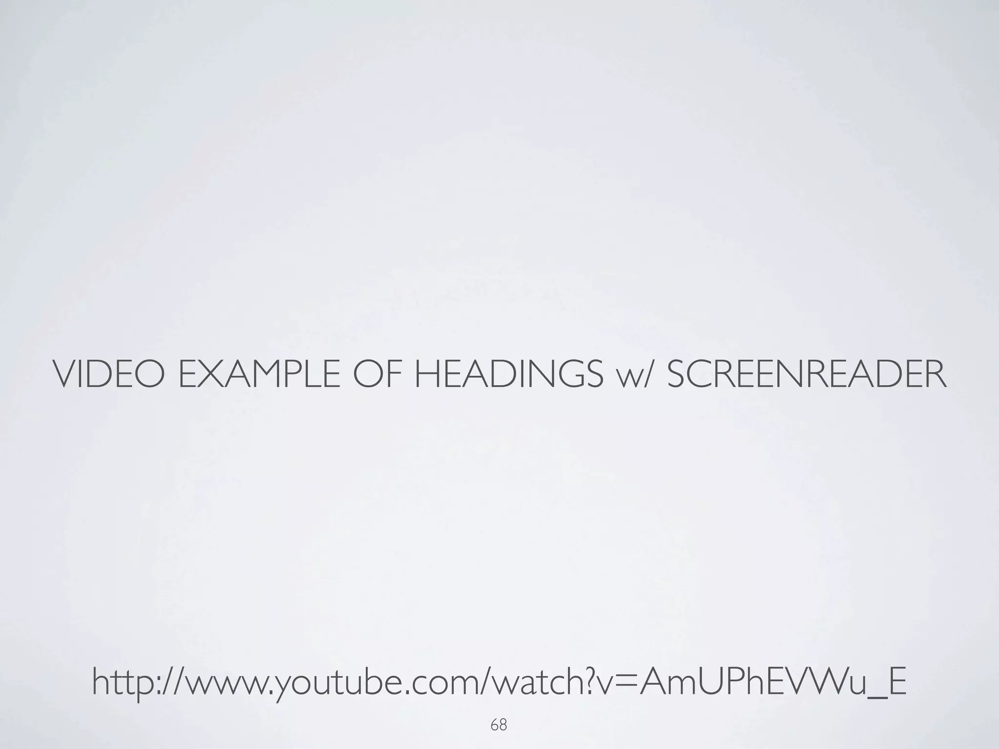VIDEO EXAMPLE OF HEADINGS w/ SCREENREADER




 http://www.youtube.com/watch?v=AmUPhEVWu_E
                     68
 