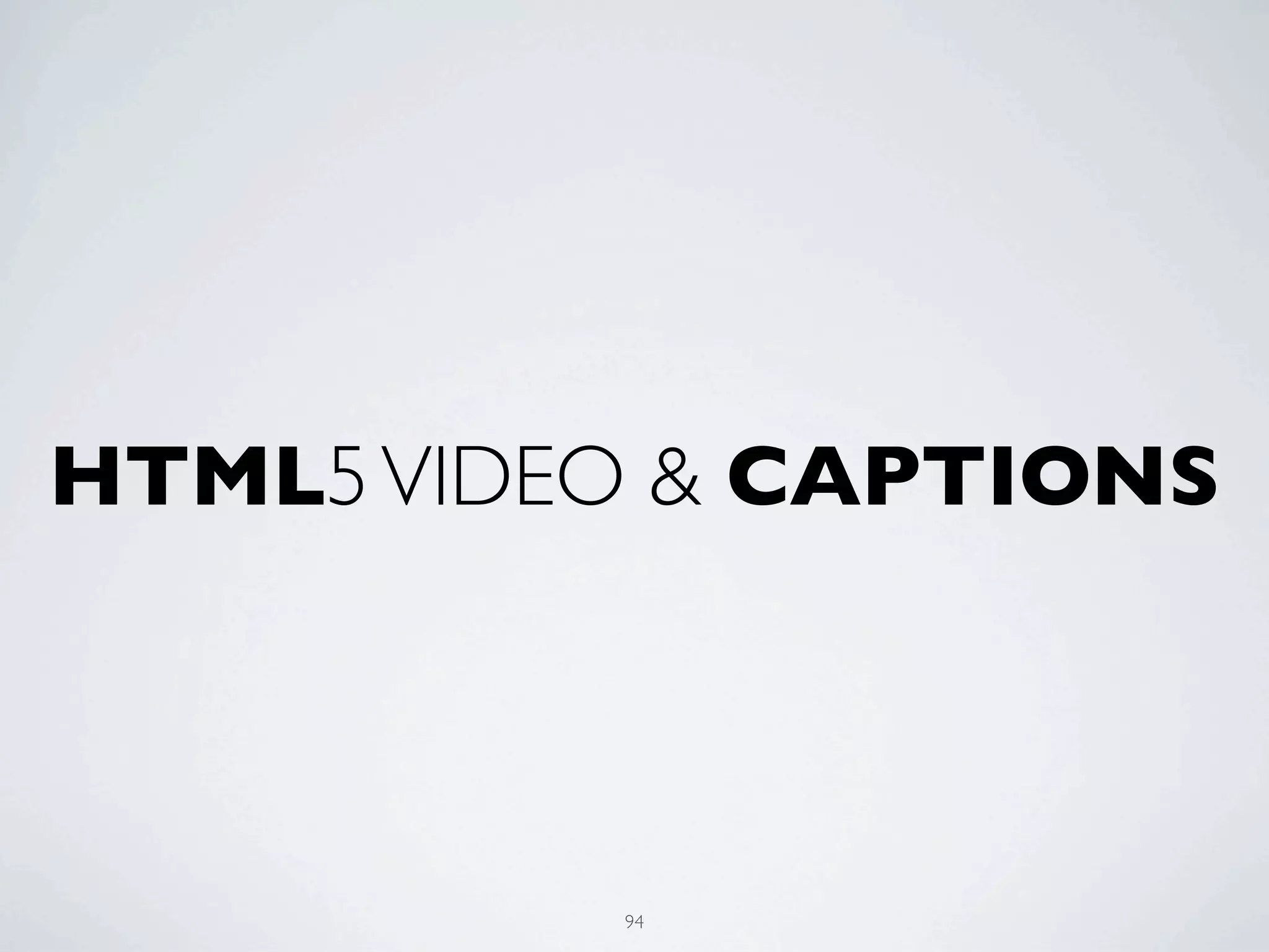HTML5 VIDEO & CAPTIONS



          94
 