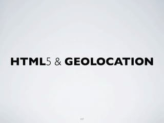 HTML5 & GEOLOCATION



         107
 