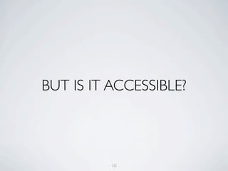 BUT IS IT ACCESSIBLE?



          132
 