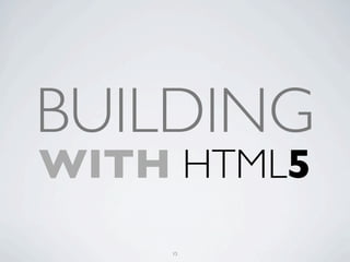 BUILDING
WITH HTML5
    15
 
