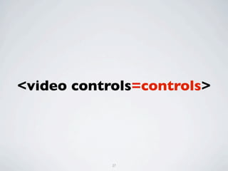 <video controls=controls>




            27
 