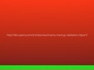 http://dev.opera.com/articles/view/mama-markup-validation-report/




                                3
 