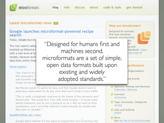 “Designed for humans ﬁrst and
       machines second,
microformats are a set of simple,
 open data formats built upon
      existing and widely
      adopted standards.”




               50
 