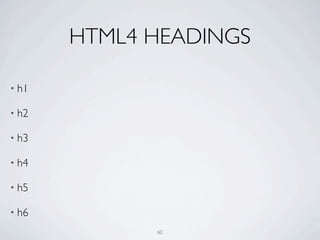 HTML4 HEADINGS

• h1

• h2

• h3

• h4

• h5

• h6

             60
 