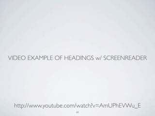 VIDEO EXAMPLE OF HEADINGS w/ SCREENREADER




 http://www.youtube.com/watch?v=AmUPhEVWu_E
                     68
 