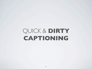 QUICK & DIRTY
CAPTIONING



      98
 