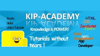 Tutorials without
tears !
KnowledgeisPOWER!
HTML
CSS
JavaScript
Jquery
SEO
Web
Development
App
Developer
Books
VideoTutorials
Slides
 