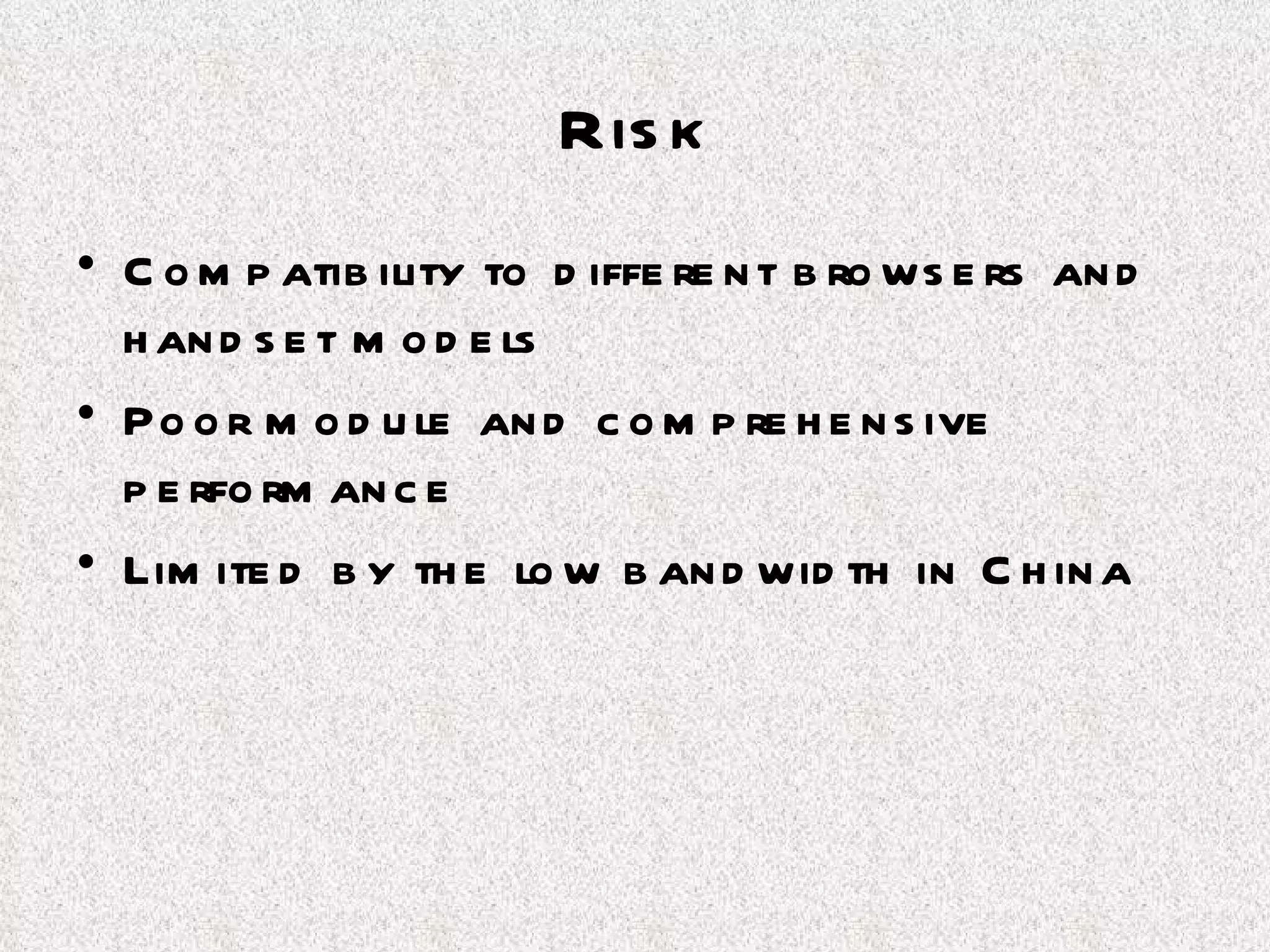 Risk Compatibility to different browsers and handset models Poor module and comprehensive performance Limited by the low bandwidth in China 