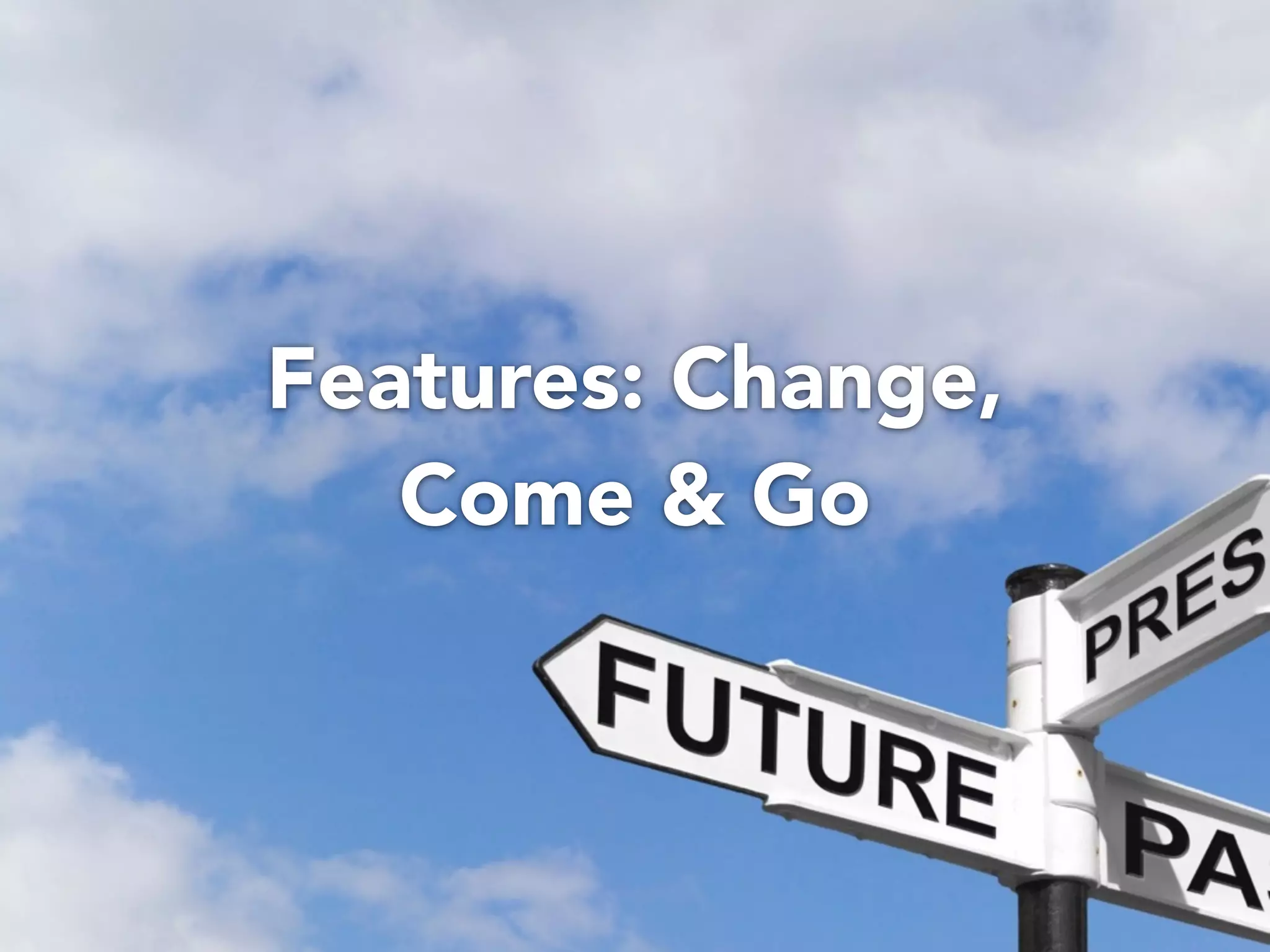 Features: Change, Come & Go 