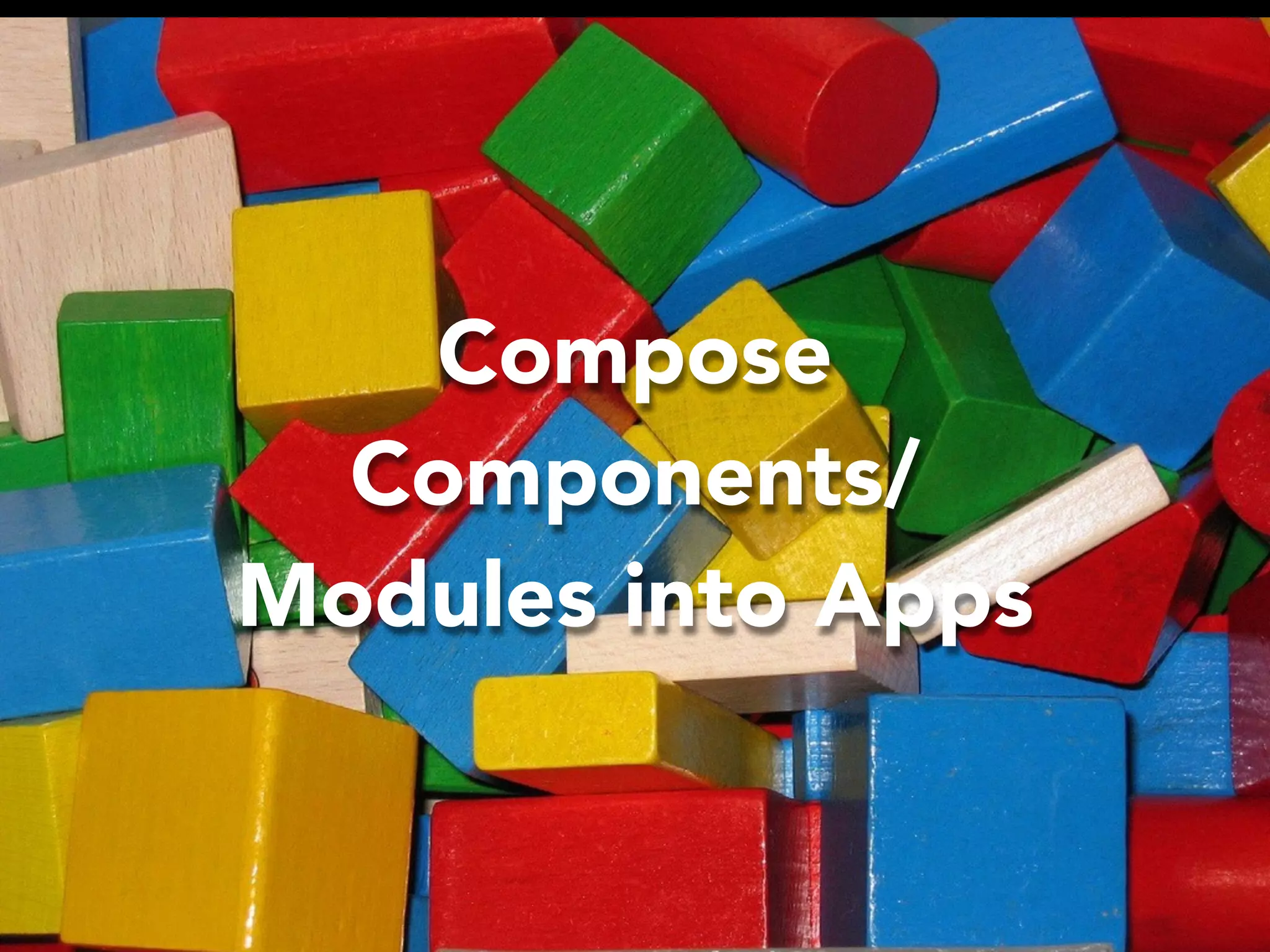 Compose Components/ Modules into Apps 