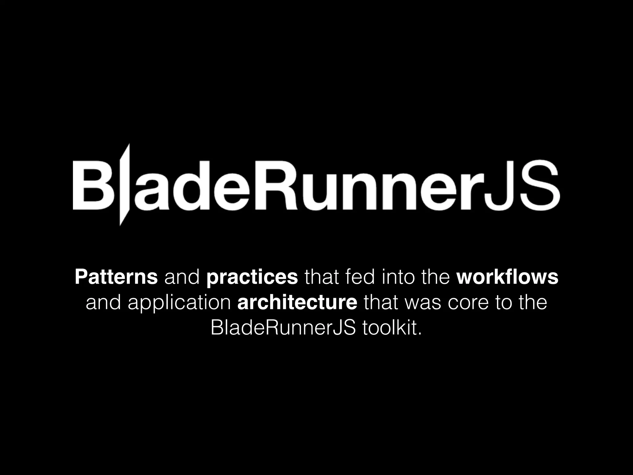 Patterns and practices that fed into the workﬂows and application architecture that was core to the BladeRunnerJS toolkit. 