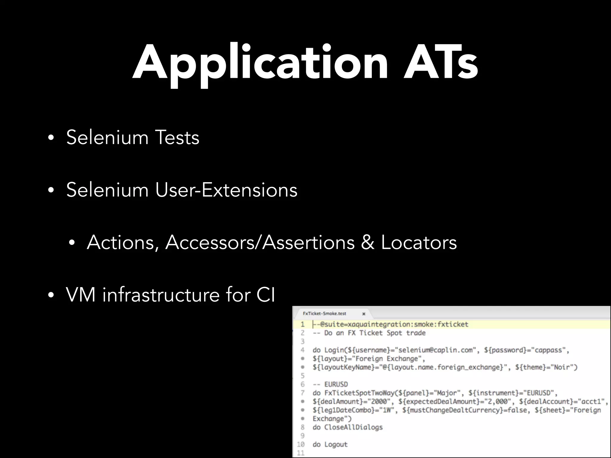 Application ATs • Selenium Tests • Selenium User-Extensions • Actions, Accessors/Assertions & Locators • VM infrastructure for CI 