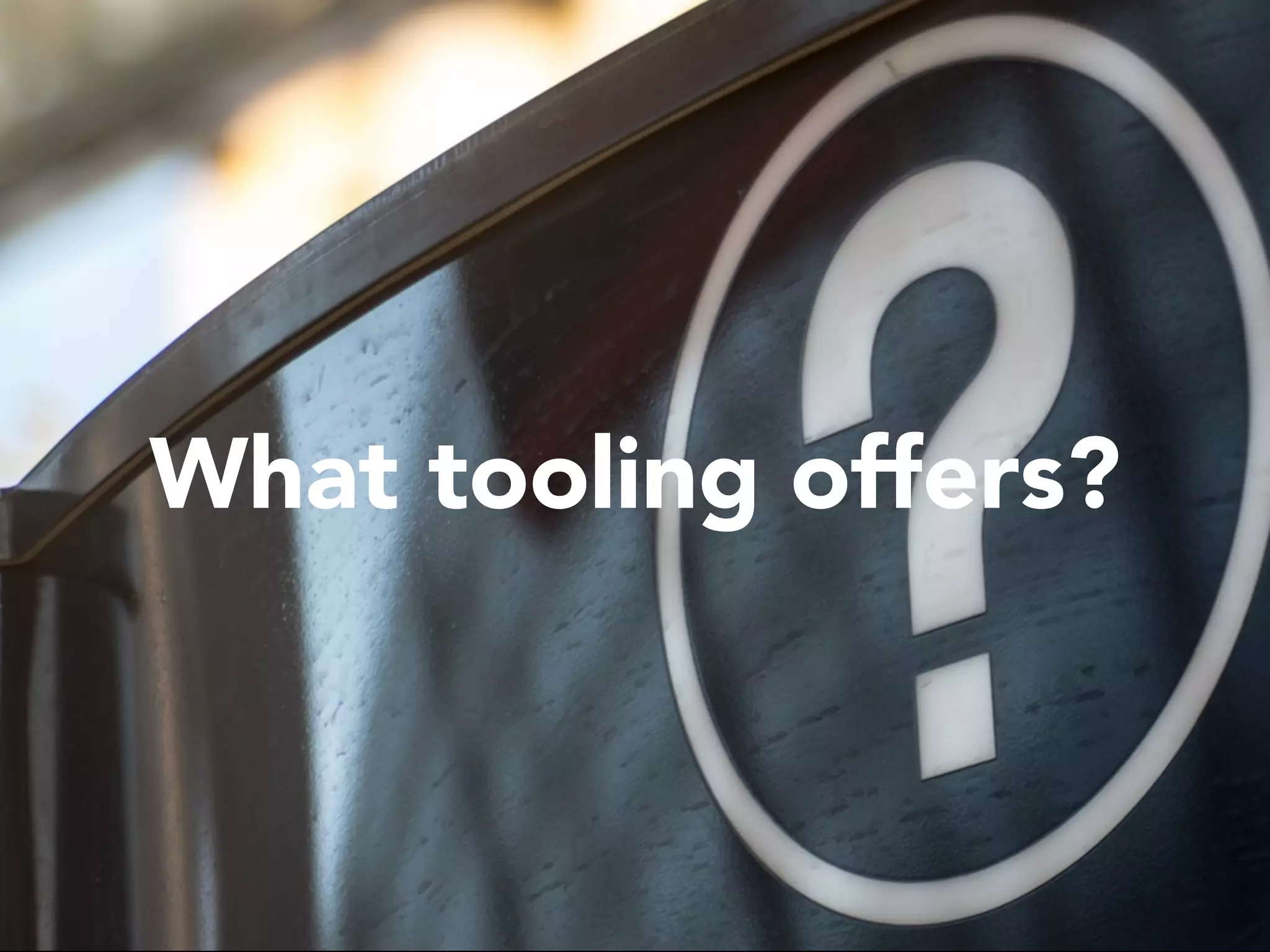 What tooling offers? 